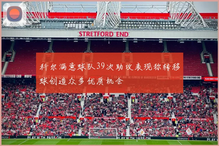 科尔满意球队39次助攻表现称转移球创造众多优质机会